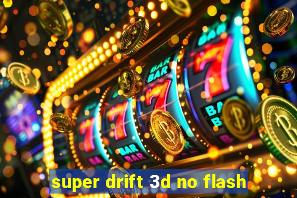 super drift 3d no flash